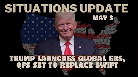 Situation Update – Trump Launches Global EBS, QFS Set to Replace SWIFT. May 3