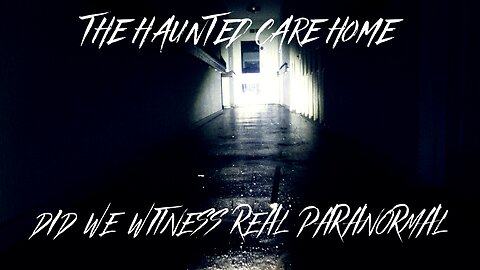 THE HAUNTED CARE HOME DID WE WITNESS REAL PARANORMAL