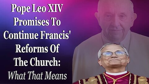 Pope Leo XIV Promises To Continue Francis' Reforms Of The Church: What That Means