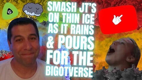 Smash JT's On Thin Ice, As It Rains & Pours For The BigotVerse