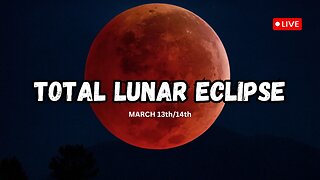 Total Lunar Eclipse Live - March 13th/14th 2025