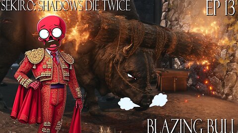 Sekiro: Shadows Die Twice - Ep 13 Blazing Bull