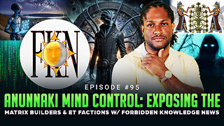 #95 - Anunnaki Mind Control: Exposing the Matrix Builders & ET Factions w/ Forbidden Knowledge News