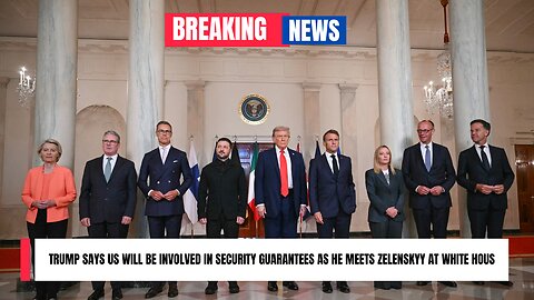 Trump says US will be involved in security guarantees as he meets Zelenskyy at White House