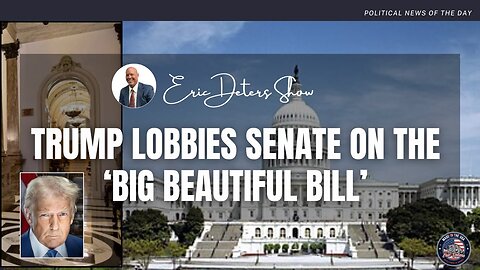 Trump Lobbies Senate on 'The Big Beautiful Bill' | Eric Deters Show