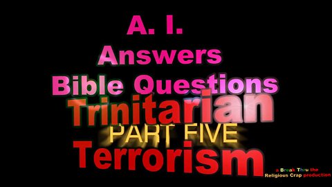 TRINITARIAN TERRORISM_A.I. Answers Questions -Pt 5