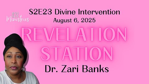 Revelation Station S2E23 Divine Intervention| Dr. Zari Banks | Aug. 6, 2025