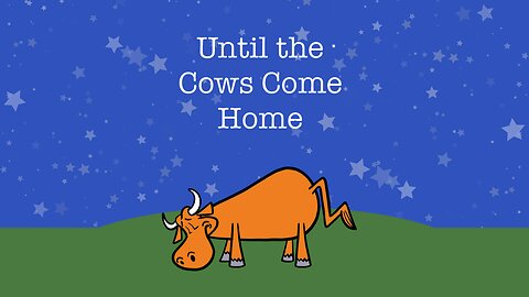 Until the Cows Come Home