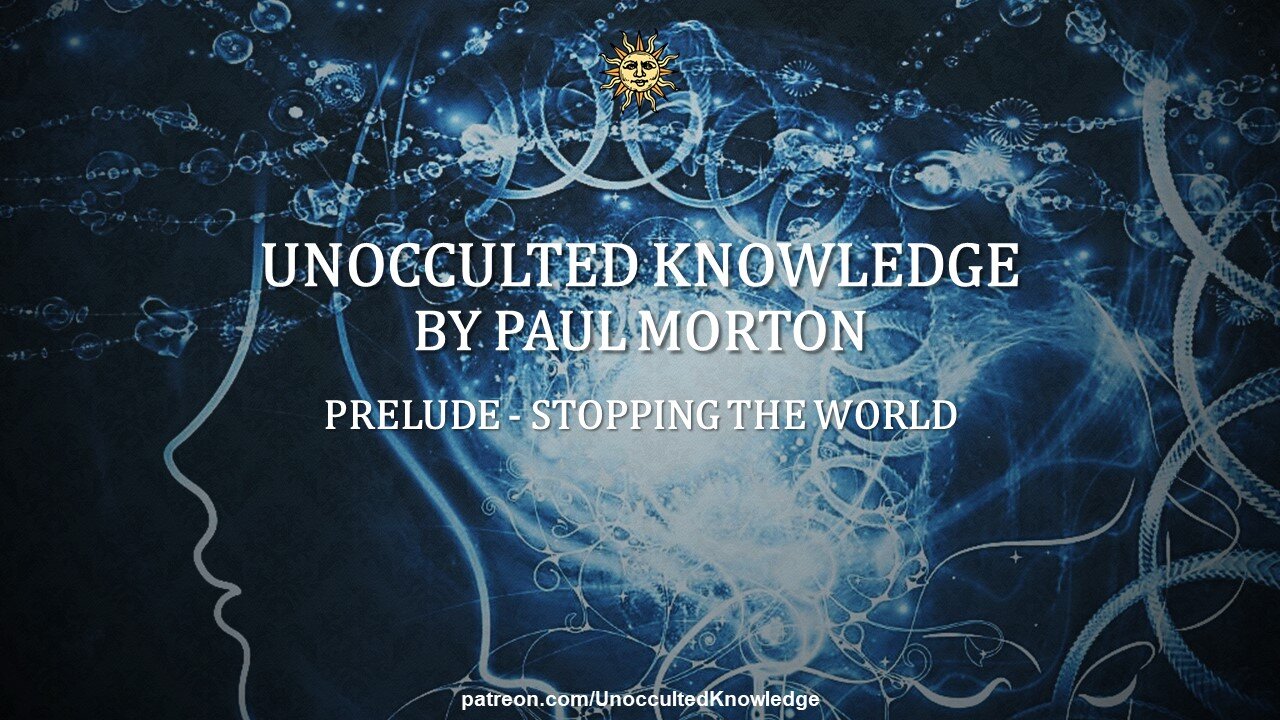 UNOCCULTED KNOWLEDGE: PRELUDE - STOPPING THE WORLD