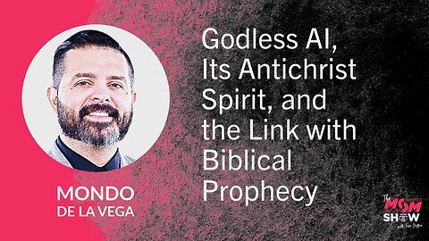 Ep. 860 - Godless AI, Its Antichrist Spirit, and the Link with Biblical Prophecy - Mondo De La Vega