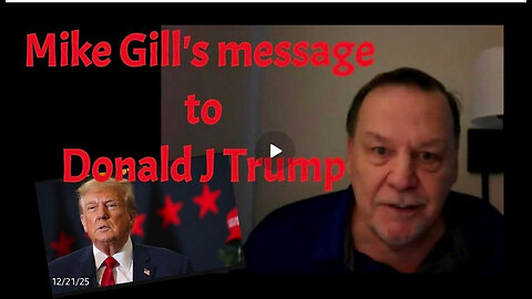 Mike Gill’s Message to Donald J Trump 12/21/25