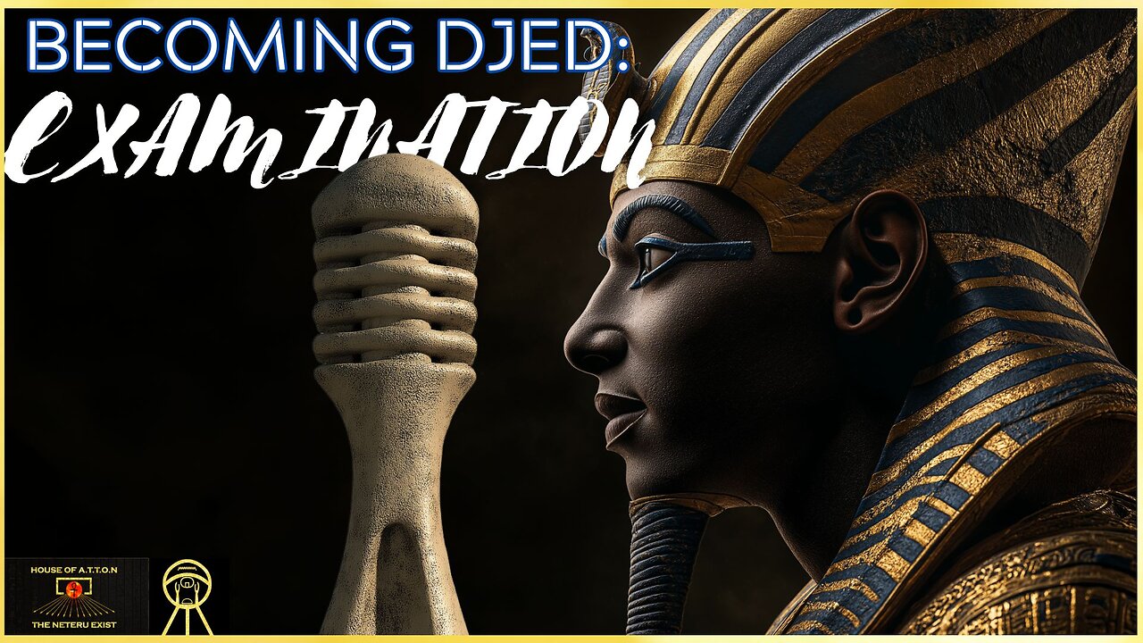 "Becoming Djed: Examination" ~ A Primordial Vision Created By: Djed Sdm Maa ~ House of ATTON