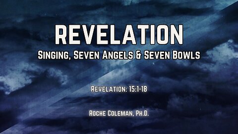 Revelation: Singing, Seven Angels, and Seven Bowls | Roche Coleman,Ph.D.