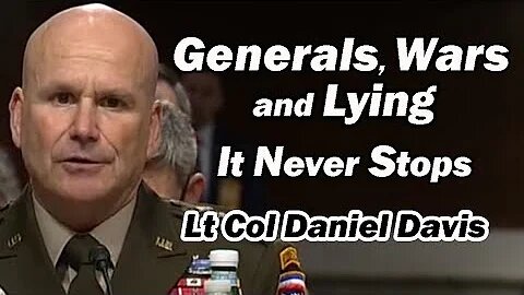 Generals, Wars & Lying: It Never Stops / Lt Col Daniel Davis