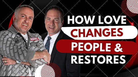 How Love Changes People & Restores What Was Lost