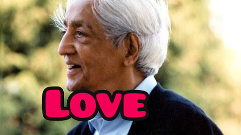 LOVE: POEM INSPIRED BY J KRISHNAMURTI.
