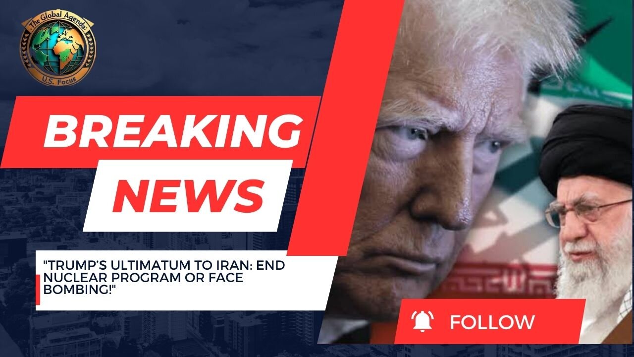Trump Warns Iran: End Nuclear Program or Face U.S. Military Action | Global Agenda: U.S. Focus