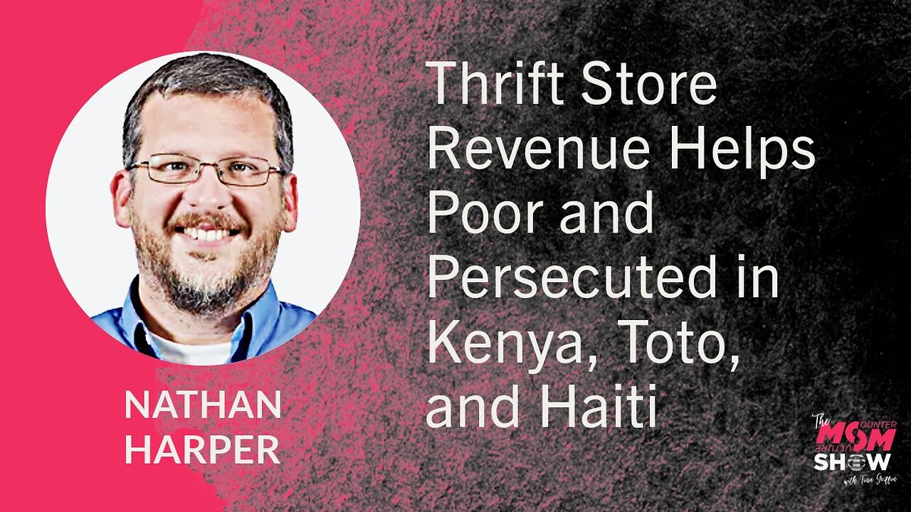 Ep. 806 - Thrift Store Revenue Helps Poor and Persecuted in Kenya, Toto, and Haiti - Nathan Harper
