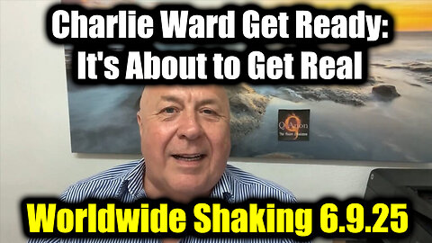 Charlie Ward Get Ready, it's About to Get Real 6.9.25 - Worldwide Shaking
