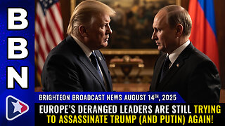 BBN, Aug 14, 2025 – Europe’s deranged leaders are still trying to assassinate Trump...