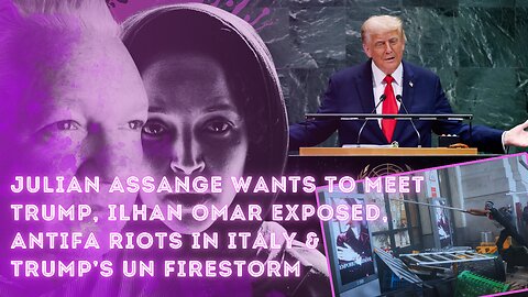 Julian Assange wants to meet Trump, Ilhan Omar EXPOSED, Antifa Riots in Italy & Trump’s UN Firestorm