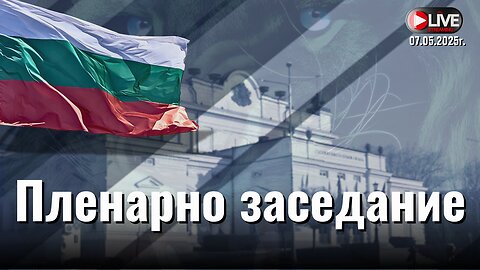 🔴 НА ЖИВО - 🇧🇬Пленарно заседание 07/05/2025