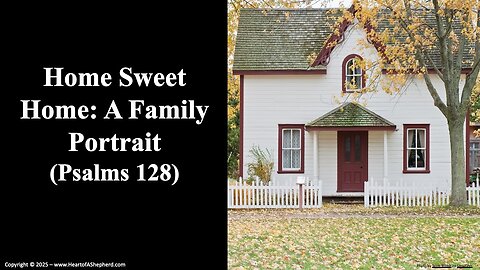 Home Sweet Home: A Family Portrait (Psalms 128), from www.HeartofAShepherd.com