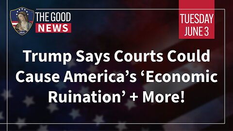 The Good News - June 3rd, 2025: Trump Says Courts Could Cause America’s ‘Economic Ruination’ + More!