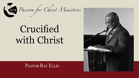 ‘Crucified with Christ’, Pastor Ray Ellis, July 13, 2025, Passion for Christ Ministries