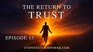 The Return to Trust - Episode 13 | Step Into Your Power
