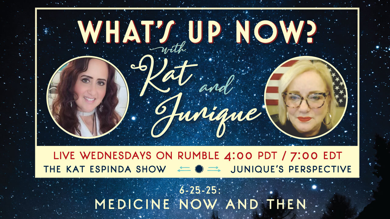 What's Up Now? with Kat and Junique: 6-25-25 —Medicine Now and Then