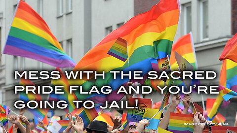 Mess With The Sacred Pride Flag and You're Going to Jail!