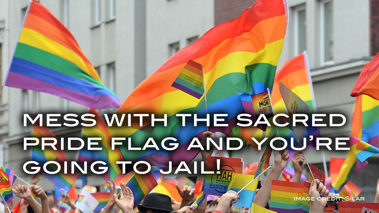 Mess With The Sacred Pride Flag and You're Going to Jail!