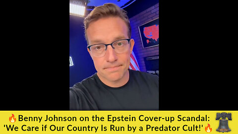 🔥Benny Johnson on the Epstein Cover-up Scandal: 'We Care if Our Country Is Run by a Predator Cult!'🔥