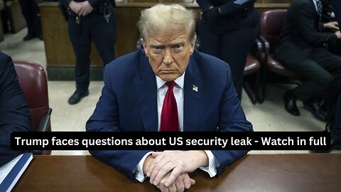 Trump faces questions about US security leak - Watch in full