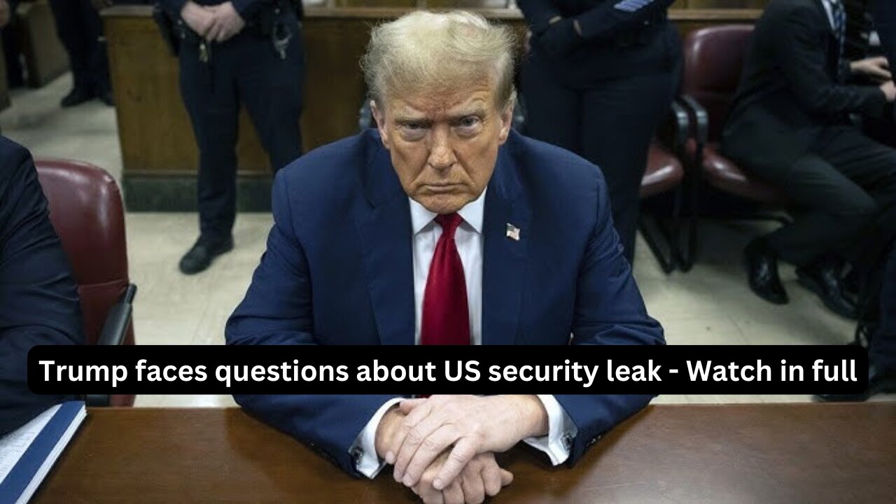 Trump faces questions about US security leak - Watch in full