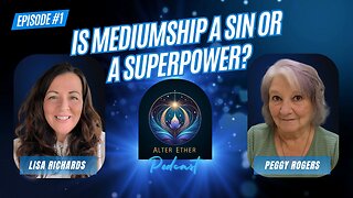 Is Mediumship a Sin or a Superpower? | Alter Ether Ep. 1 with Lisa Richards & Peggy Rogers