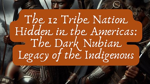 The 12 Tribe Nation Hidden in the Americas: The Dark Nubian Legacy of the Indigenous
