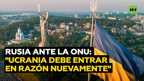 Rusia ante la ONU: "Hagamos que Ucrania entre en razón de nuevo"