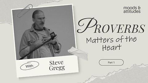 Proverbs: Matters of Heart (Part 1) - Moods & Attitudes - Steve Gregg