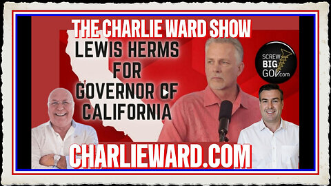 THE CHARLIE WARD SHOW🚨LEWIS HERMS FOR GOVERNOR OF CALIFORNIA - WITH LEWIS HERMS PAUL BROOKER 🔥