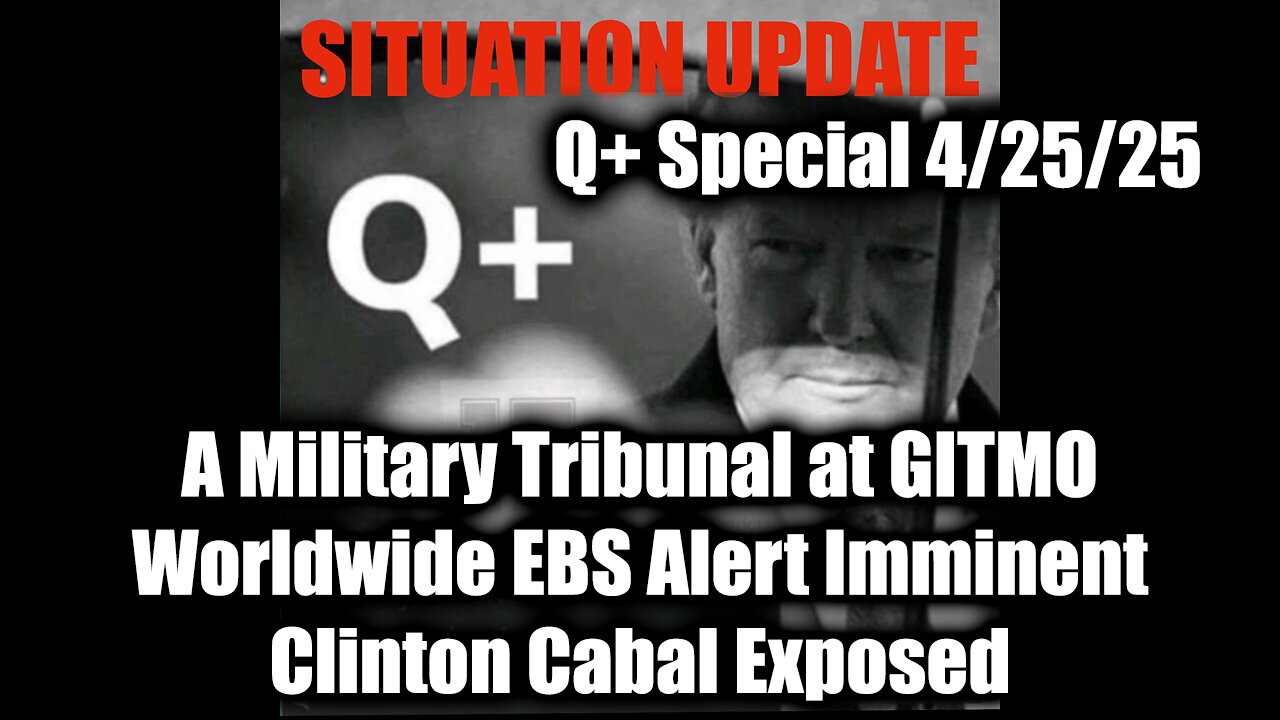 Situation Update 4/25/25: A Military Tribunal at GITMO, Worldwide EBS Alert Imminent