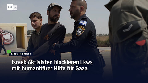 Israel: Aktivisten blockieren Lkws mit humanitärer Hilfe für Gaza