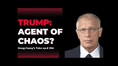 DOUG CASEY - Trump: Agent Of Chaos