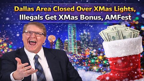 Dallas Area Closed Over XMas Lights, Illegals Get XMas Bonus, AMFest