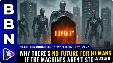 Brighteon Broadcast News, Aug 22, 2025 - Why there's NO FUTURE for humans if the machines aren't stopped
