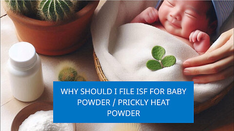 Why Should I File ISF For Baby Powder / Prickly Heat Powder
