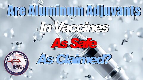 Are Aluminum Adjuvants in Vaccines as Safe as Claimed?