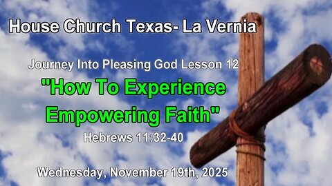 Journey Into Pleasing God Lesson 12 - How To Experience Faith- 11-19-2025