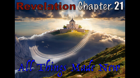 Revelation Chapter 21 "All Things Made New"